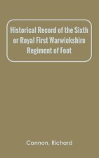 Historical Record of the Sixth, or Royal First Warwickshire Regiment of Foot