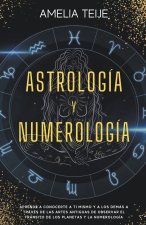 Astrologia y Numerologia -Manual completo para Principiantes -Aprenda a conocerse a si mismo y a los demas a traves de las antiguas artes de la observ