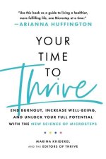 Your Time to Thrive: End Burnout, Increase Well-Being, and Unlock Your Full Potential with the New Science of Microsteps
