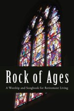 Rock of Ages: A Worship and Songbook for Retirement Living