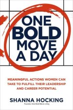 One Bold Move a Day: Meaningful Actions Women Can Take to Fulfill Their Leadership and Career Potential