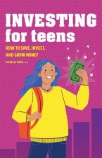 Investing for Teens: How to Save, Invest, and Grow Money
