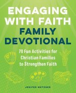 Engaging with Faith Family Devotional: 70 Fun Activities for Christian Families to Strengthen Faith
