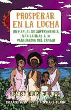 Prosperar En La Lucha: Un Manual de Supervivencia Para Latinas a la Vanguardia del Cambio (Thriving in the Fight: A Survival Manual for Latinas on the