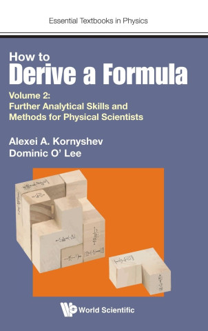 How to Derive a Formula - Volume 2: Further Analytical Skills and Methods for Physical Scientists