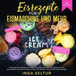Eisrezepte für Eismaschine und ohne