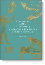 Египетские мифы. От пирамид и фараонов до Анубиса и 