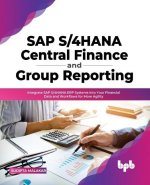 SAP S/4HANA Central Finance and Group Reporting: Integrate SAP S/4HANA ERP Systems into Your Financial Data and Workflows for More Agility (English Ed