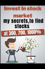 Invest In Stock Market - My secrets, to find stocks at 300, 700, 1000%
