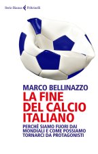 fine del calcio italiano. Perché siamo fuori dai Mondiali e come possiamo tornarci da protagonisti