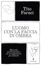 uomo con la faccia in ombra. Manuale autobiografico di sceneggiatura per fumetti