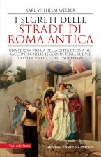 segreti delle strade di Roma antica. Una nuova storia della Città Eterna nei racconti e nelle leggende delle sue vie, dei suoi vicoli e delle sue piaz