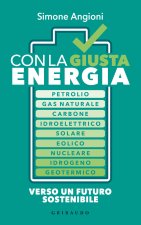 Con la giusta energia. Petrolio, gas naturale, carbone, idroelettrico, solare, eolico, nucleare, idrogeno, geotermico. Perché è importante sapere di c