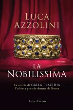 Nobilissima. La storia di Galla Placidia, l'ultima grande donna di Roma