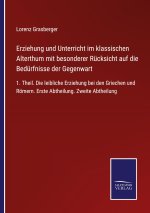Erziehung und Unterricht im klassischen Alterthum mit besonderer Rucksicht auf die Bedurfnisse der Gegenwart