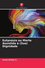 Eutanásia ou Morte Assistida ? (Sua) Dignidade