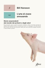 arte di vivere annusando. Storie sorprendenti dal mondo dei profumi e degli odori