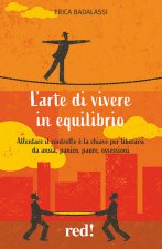 arte di vivere in equilibrio. Allentare il controllo è la chiave per liberarsi da ansia, panico, paure, ossessioni
