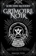 Sorciere Moderne Grimoire Noir - Sorts, Invocations, Amulettes et Divinations pour Sorcieres et Sorciers