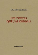 LES POETES QUE J'AI CONNUS - Claude Adelen