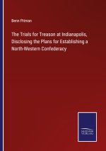 Trials for Treason at Indianapolis, Disclosing the Plans for Establishing a North-Western Confederacy
