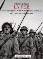 F.E.B. Força Expedicionária Brasileira. Documenti e studi 1944-1945