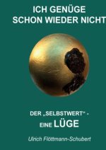 ICH GENÜGE SCHON WIEDER NICHT- Das weit verbreitete  Leiden unter Minderwertigkeitsgefühlen, Versagensängsten, Angst vor dem Verlassenwerden!