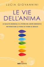 vie dell'anima. Le qualità essenziali e i poteri dei centri energetici per ritrovare la forza di vivere al meglio