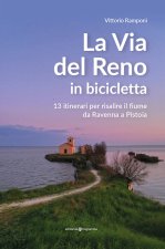 via del Reno in bicicletta. 13 itinerari per risalire il fiume da Ravenna a Pistoia