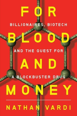 For Blood and Money - Billionaires, Biotech, and the Quest for a Blockbuster Drug