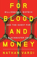 For Blood and Money - Billionaires, Biotech, and the Quest for a Blockbuster Drug