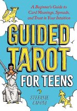 Guided Tarot for Teens: A Beginner's Guide to Card Meanings, Spreads, and Trust in Your Intuition