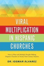 Viral Multiplication in Hispanic Churches: How to Plant and Multiply Disciple-Making Hispanic Churches in Twenty-First-Century America