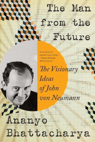 Man from the Future - The Visionary Ideas of John von Neumann