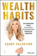 Wealth Habits - Six Ordinary Steps to Achieve Extraordinary Financial Freedom