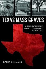 Texas Mass Graves: Burial Grounds of Atrocity, Massacre and Battle