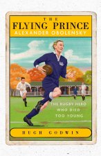 Flying Prince: Alexander Obolensky: The Rugby Hero Who Died Too Young