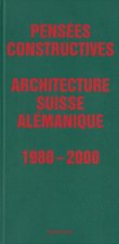 Pensées Constructives. Architecture suisse alémanique 1980-2000