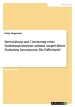 Entwicklung und Umsetzung eines Marketingkonzeptes anhand ausgewählter Marketing-Instrumente. Ein Fallbeispiel