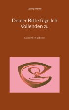 Deiner Bitte fuge Ich Vollenden zu