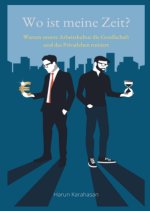 Wo ist meine Zeit? - Ein Sachbuch, das unsere Leistungsgesellschaft hinterfragt. Unsere Arbeit schadet das Privatleben am meisten, weil es zu viel Zei