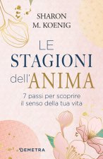 stagioni dell'anima. 7 passi per scoprire il senso della tua vita
