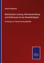 Mechanische Leistung, Warmeentwicklung und Stoffumsatz bei der Muskelthatigkeit