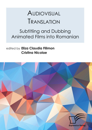 Audiovisual Translation. Subtitling and Dubbing Animated Films into Romanian