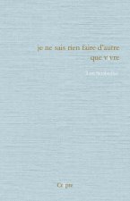 JE NE SAIS RIEN FAIRE D'AUTRE QUE VIVRE