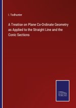 Treatise on Plane Co-Ordinate Geometry as Applied to the Straight Line and the Conic Sections