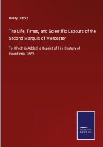 Life, Times, and Scientific Labours of the Second Marquis of Worcester