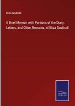 Brief Memoir with Portions of the Diary, Letters, and Other Remains, of Eliza Southall