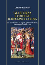 Sforza. Il cotogno il biscione e la rosa. Dai mitici Attendoli di Cotignola, agli Sforza di Milano, ai Riario-Sforza di Imola e Forlì