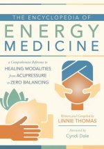 The Encyclopedia of Energy Medicine: A Comprehensive Reference to Healing Modalities from Acupressure to Zero Balancing
